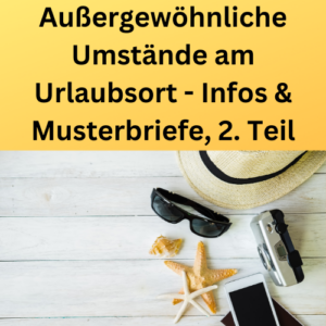 Außergewöhnliche Umstände am Urlaubsort - Infos & Musterbriefe, 2. Teil