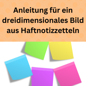 Anleitung für ein dreidimensionales Bild aus Haftnotizzetteln